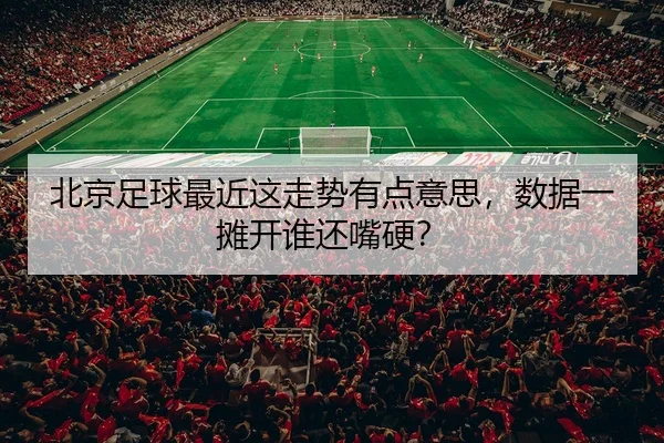 bei-jing-zu-qiu-zui-jin-zhe-zou-shi-you-dian-yi-si-shu-ju-yi-tan-kai-shui-huan-zui-ying-1-895.jpg | kaiyun