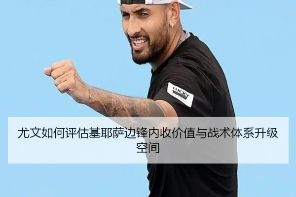 尤文如何评估基耶萨边锋内收价值与战术体系升级空间 - kaiyun